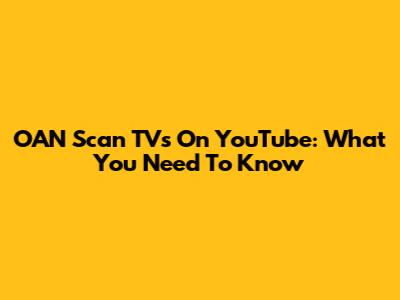 OAN Scan TVs On YouTube: What You Need To Know