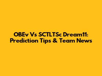 OBEv Vs SCTLTSc Dream11: Prediction Tips & Team News