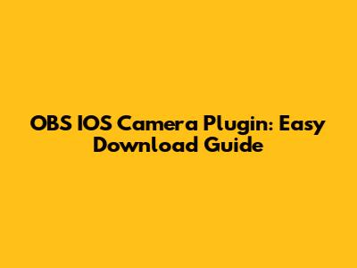 OBS IOS Camera Plugin: Easy Download Guide