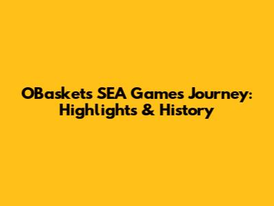 OBasket's SEA Games Journey: Highlights & History