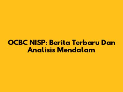 OCBC NISP: Berita Terbaru Dan Analisis Mendalam