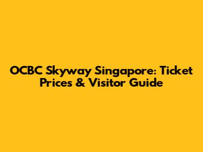OCBC Skyway Singapore: Ticket Prices & Visitor Guide