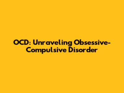 OCD: Unraveling Obsessive-Compulsive Disorder