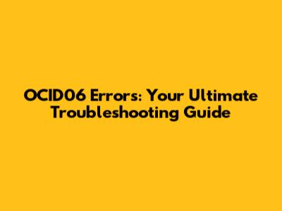 OCID06 Errors: Your Ultimate Troubleshooting Guide