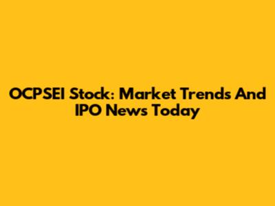 OCPSEI Stock: Market Trends And IPO News Today