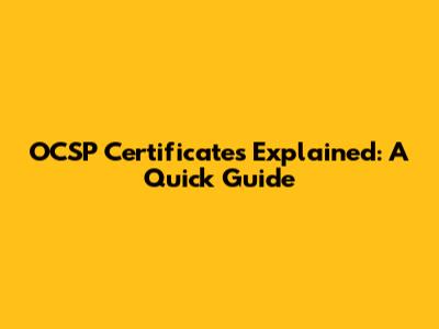 OCSP Certificates Explained: A Quick Guide