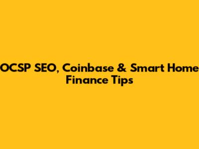OCSP SEO, Coinbase & Smart Home Finance Tips