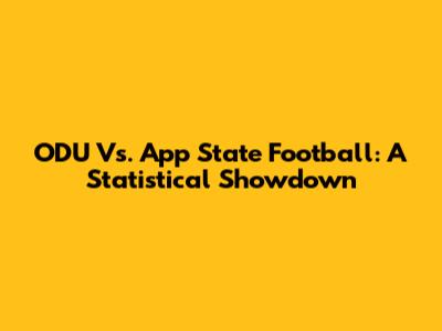 ODU Vs. App State Football: A Statistical Showdown