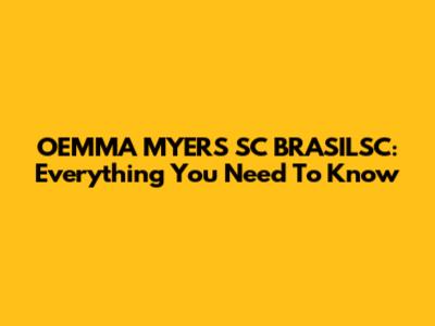 OEMMA MYERS SC BRASILSC: Everything You Need To Know