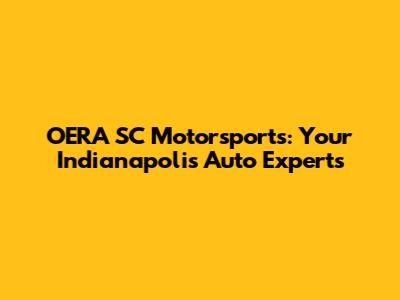 OERA SC Motorsports: Your Indianapolis Auto Experts