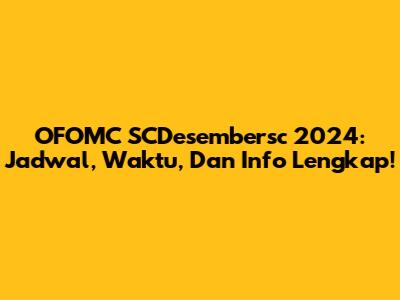 OFOMC SCDesembersc 2024: Jadwal, Waktu, Dan Info Lengkap!