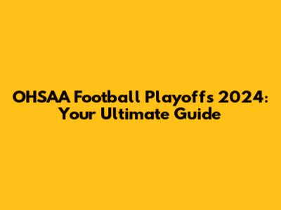 OHSAA Football Playoffs 2024: Your Ultimate Guide
