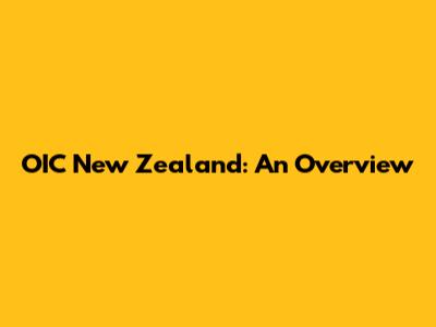 OIC New Zealand: An Overview