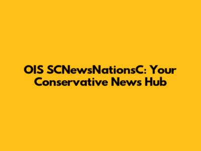 OIS SCNewsNationsC: Your Conservative News Hub