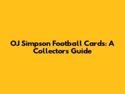 OJ Simpson Football Cards: A Collector's Guide