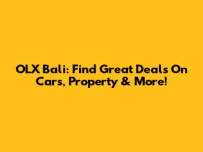 OLX Bali: Find Great Deals On Cars, Property & More!