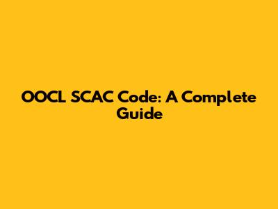 OOCL SCAC Code: A Complete Guide