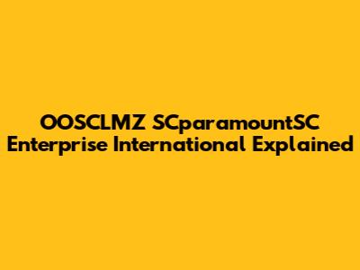 OOSCLMZ SCparamountSC Enterprise International Explained
