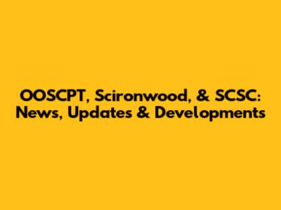 OOSCPT, Scironwood, & SCSC: News, Updates & Developments