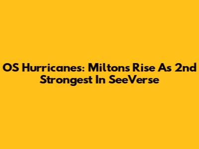 OS Hurricanes: Milton's Rise As 2nd Strongest In SeeVerse