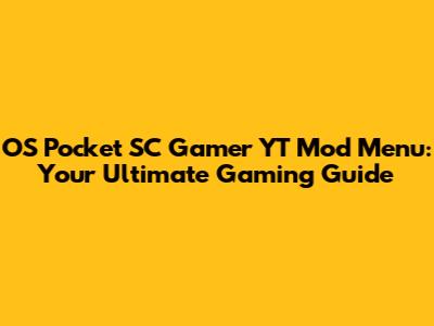 OS Pocket SC Gamer YT Mod Menu: Your Ultimate Gaming Guide