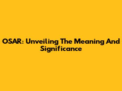 OSAR: Unveiling The Meaning And Significance