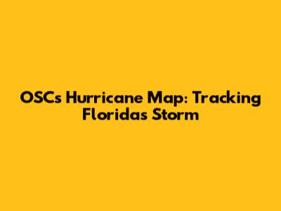 OSC's Hurricane Map: Tracking Florida's Storm
