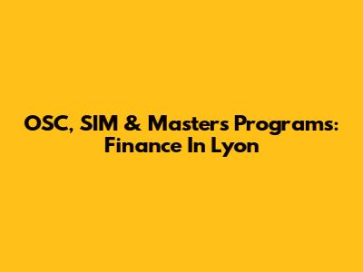 OSC, SIM & Masters Programs: Finance In Lyon
