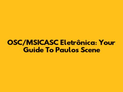 OSC/MSICASC Eletrônica: Your Guide To Paulo's Scene