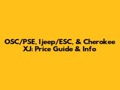 OSC/PSE, Ijeep/ESC, & Cherokee XJ: Price Guide & Info