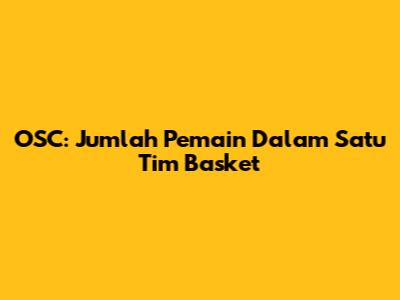 OSC: Jumlah Pemain Dalam Satu Tim Basket
