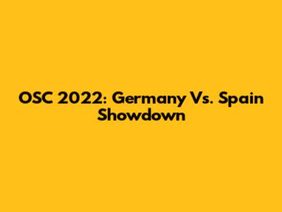OSC 2022: Germany Vs. Spain Showdown