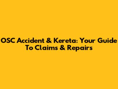 OSC Accident & Kereta: Your Guide To Claims & Repairs