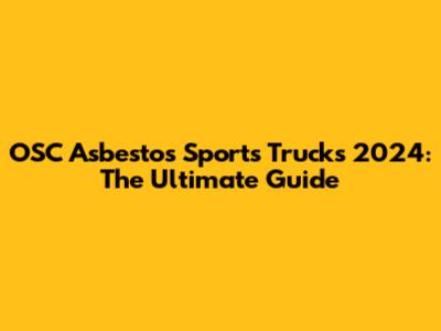 OSC Asbestos Sports Trucks 2024: The Ultimate Guide