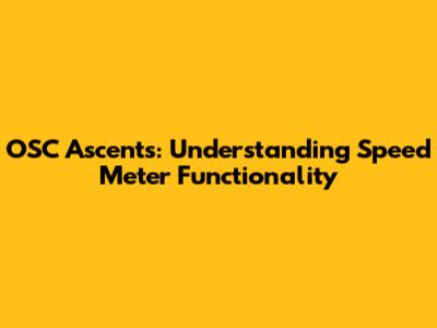 OSC Ascents: Understanding Speed Meter Functionality