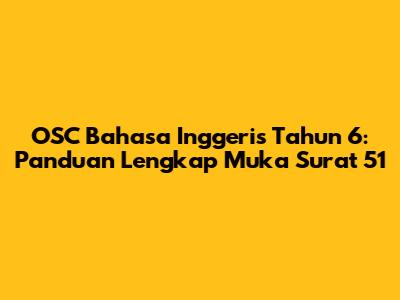 OSC Bahasa Inggeris Tahun 6: Panduan Lengkap Muka Surat 51