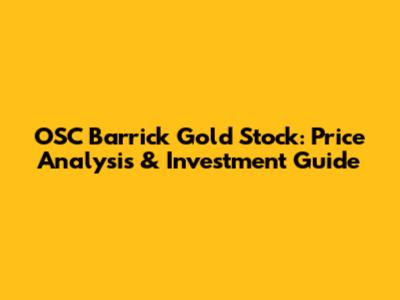 OSC Barrick Gold Stock: Price Analysis & Investment Guide