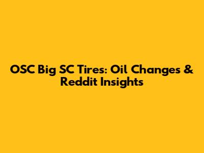 OSC Big SC Tires: Oil Changes & Reddit Insights