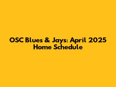 OSC Blues & Jays: April 2025 Home Schedule