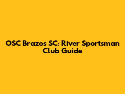 OSC Brazos SC: River Sportsman Club Guide