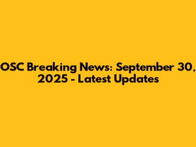 OSC Breaking News: September 30, 2025 - Latest Updates