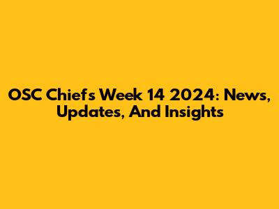 OSC Chiefs Week 14 2024: News, Updates, And Insights