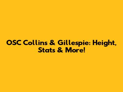 OSC Collins & Gillespie: Height, Stats & More!