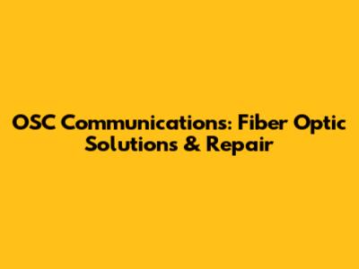 OSC Communications: Fiber Optic Solutions & Repair