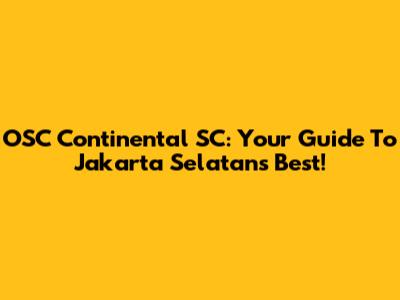 OSC Continental SC: Your Guide To Jakarta Selatan's Best!