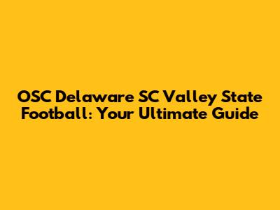 OSC Delaware SC Valley State Football: Your Ultimate Guide