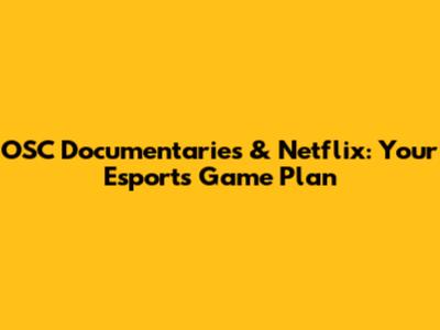 OSC Documentaries & Netflix: Your Esports Game Plan