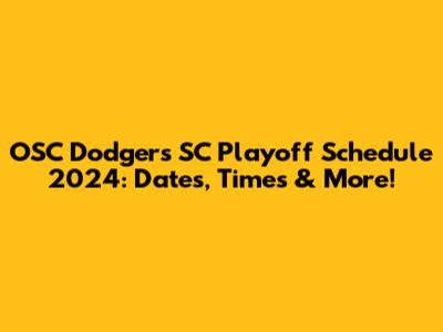 OSC Dodgers SC Playoff Schedule 2024: Dates, Times & More!