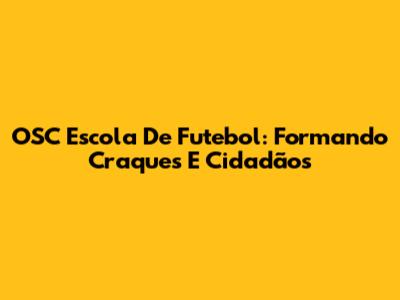 OSC Escola De Futebol: Formando Craques E Cidadãos