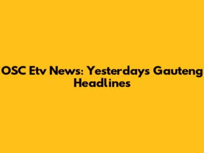 OSC Etv News: Yesterday's Gauteng Headlines